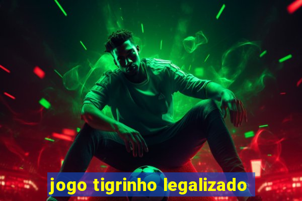 jogo tigrinho legalizado